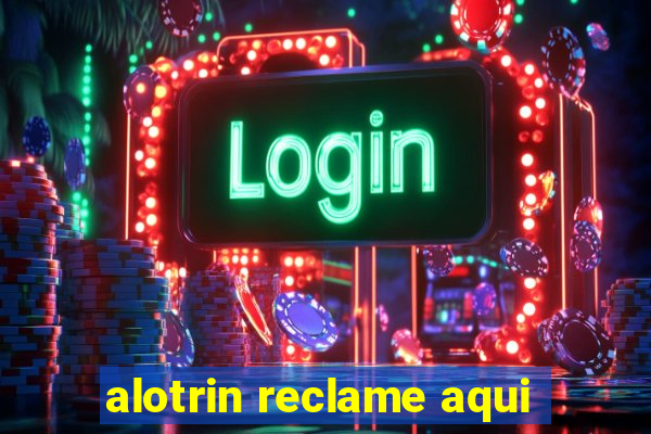 alotrin reclame aqui